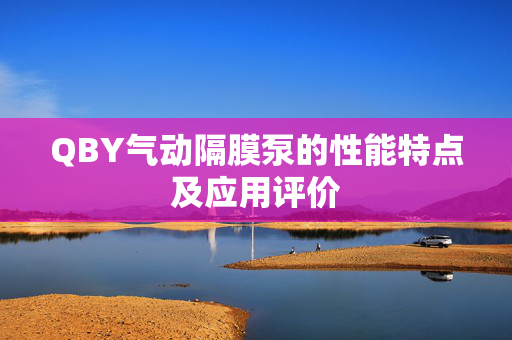 QBY气动隔膜泵的性能特点及应用评价