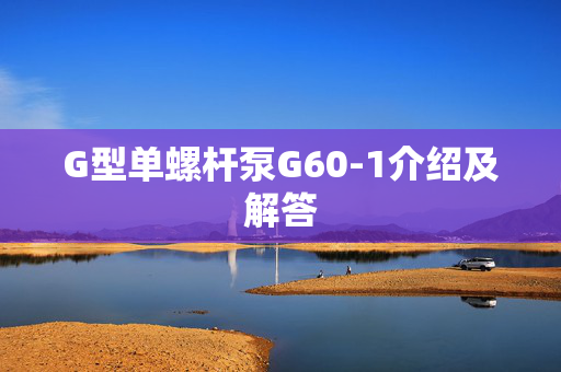 G型单螺杆泵G60-1介绍及解答